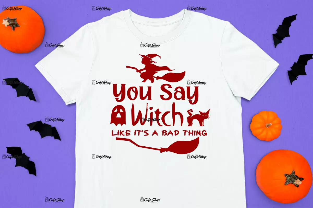 You say witch like it`s a bad thing, tricou cu mesaj.
