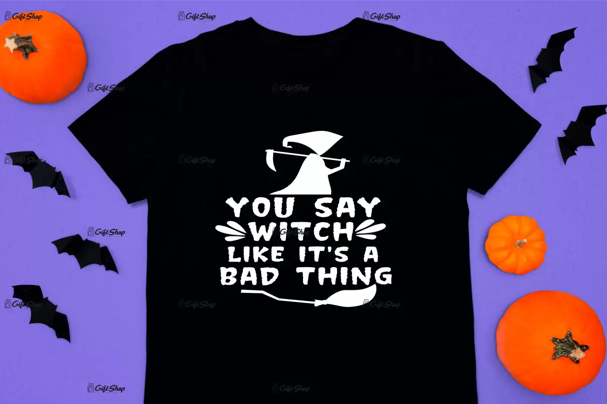 You say witch like it`s a bad thing, tricou cu mesaj..