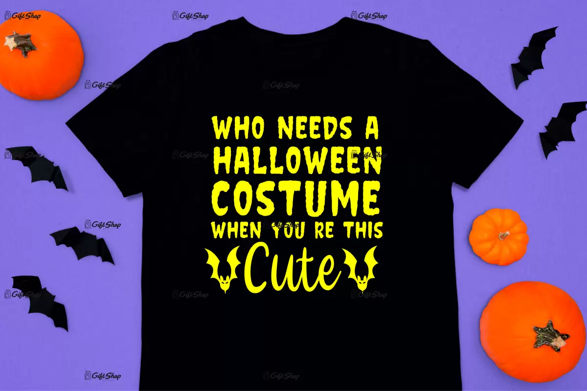 Who needs a halloween costume when you re this cute, tricou cu mesaj