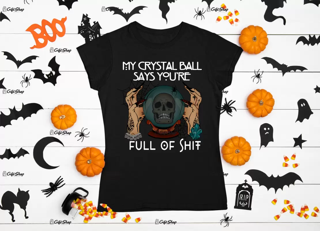 My crystal ball says you`re full of shit , tricou cu mesaj