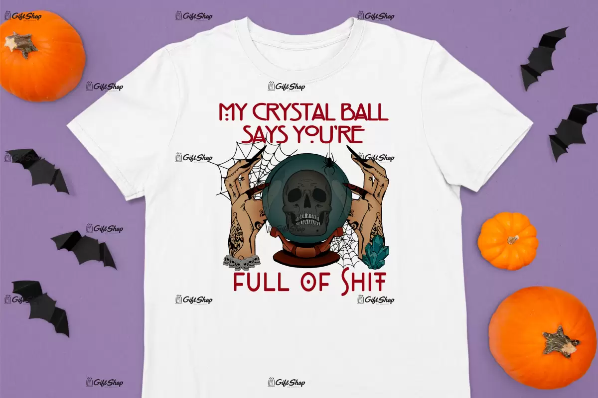 My crystal ball says you`re full of shit , tricou cu mesaj