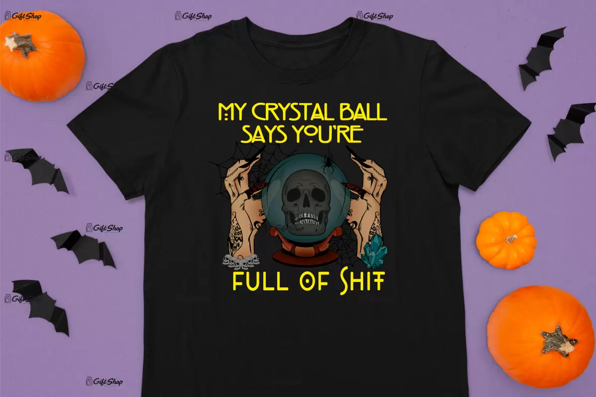 My crystal ball says you`re full of shit , tricou cu mesaj