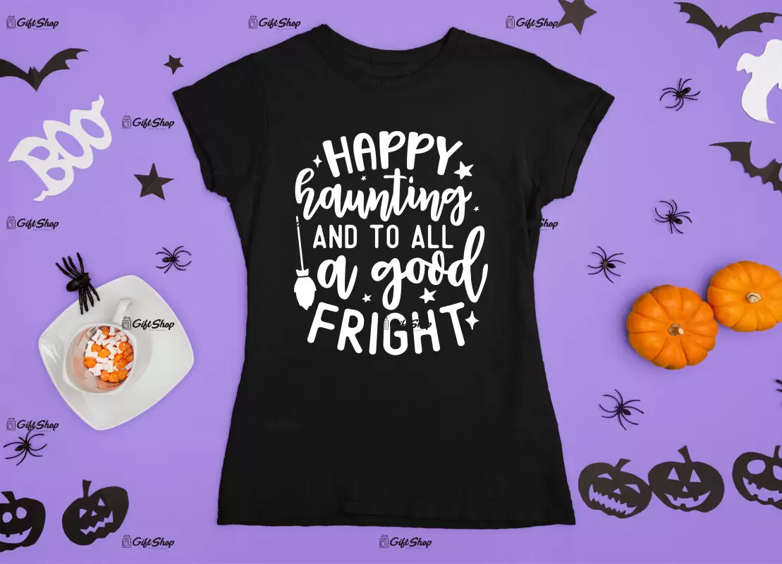Happy haunting and to all a good fright, tricou cu mesaj