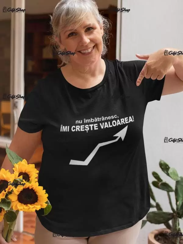 Nu imbatranesc, imi creste valoarea, tricou cu mesaj f