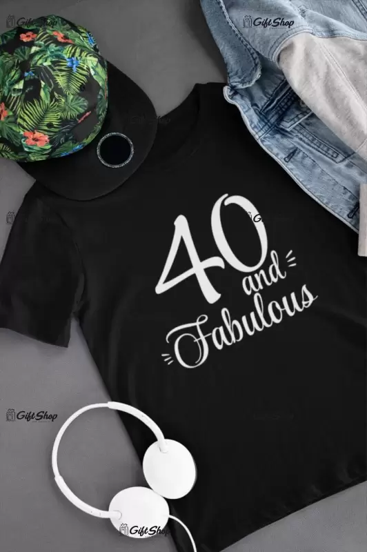 40 and fabulos ( se adauga anul pentru grafica ), tricou cu mesaj