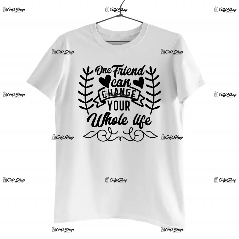 One friend can change your whole life, tricou cu mesaj