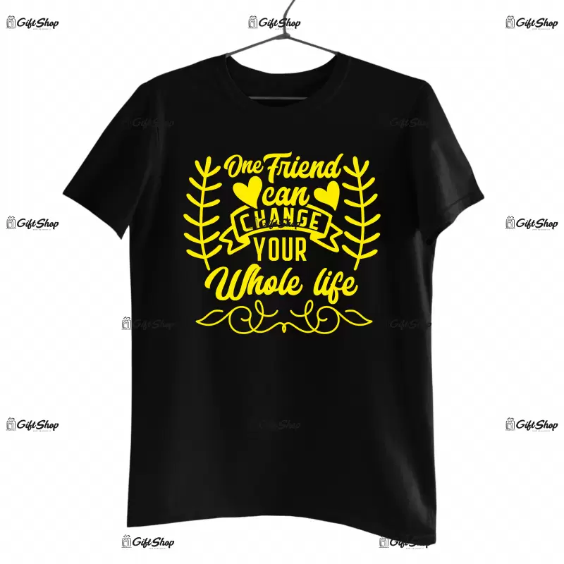 One friend can change your whole life, tricou cu mesaj