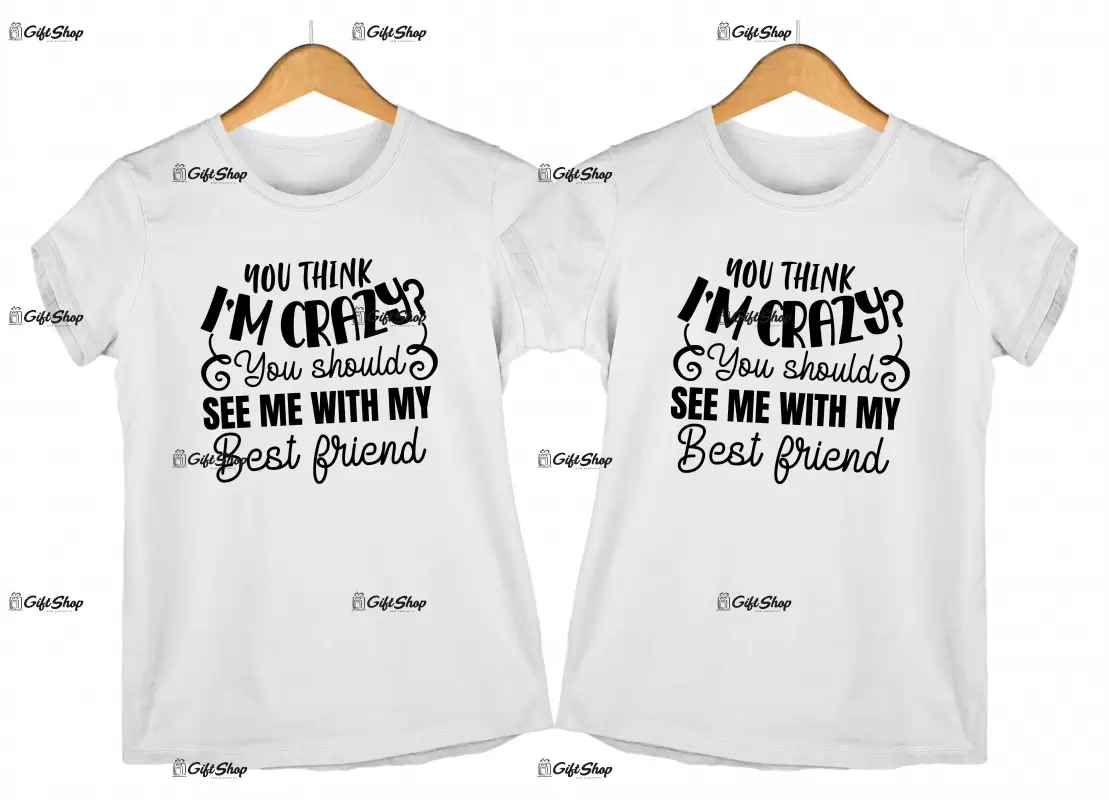 You think i`m crazy you should see me with my best friend, set 2 tricouri cu mesaje