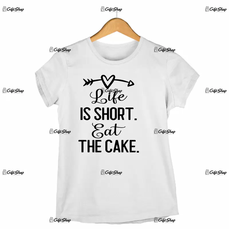 Life is short eat the cake, tricou cu mesaj