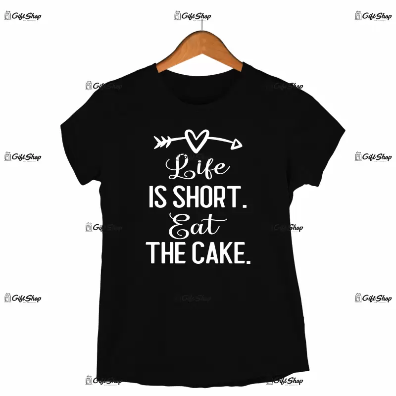Life is short eat the cake, tricou cu mesaj