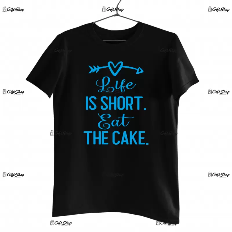 Life is short eat the cake, tricou cu mesaj
