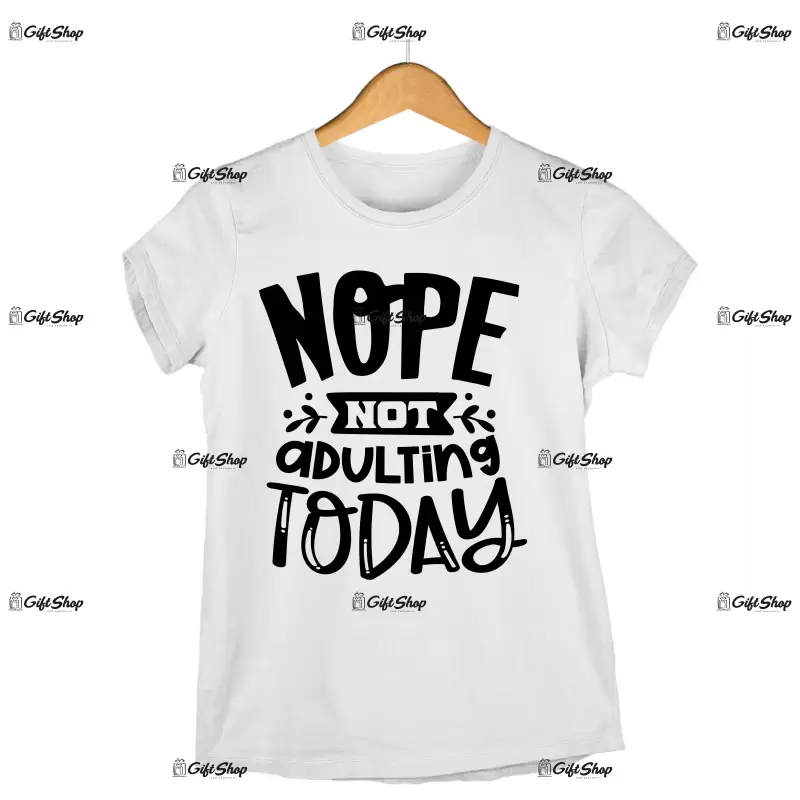 Nope not adulting today, tricou cu mesaj