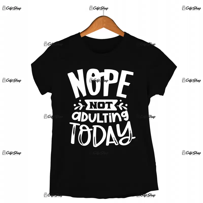 Nope not adulting today, tricou cu mesaj