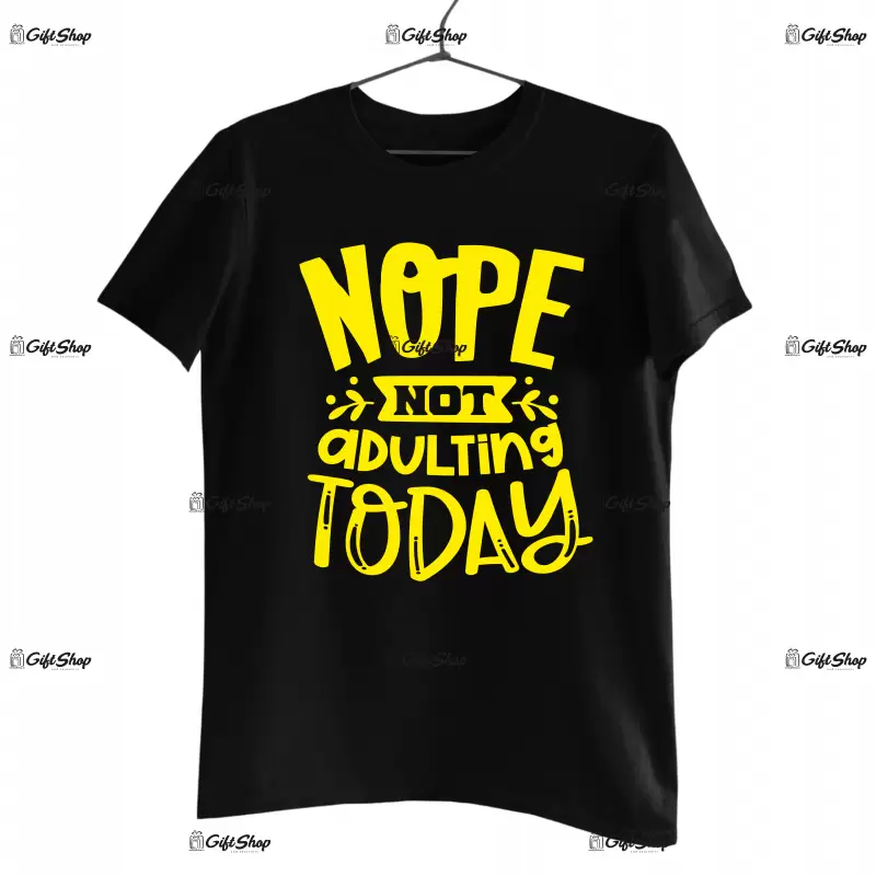 Nope not adulting today, tricou cu mesaj