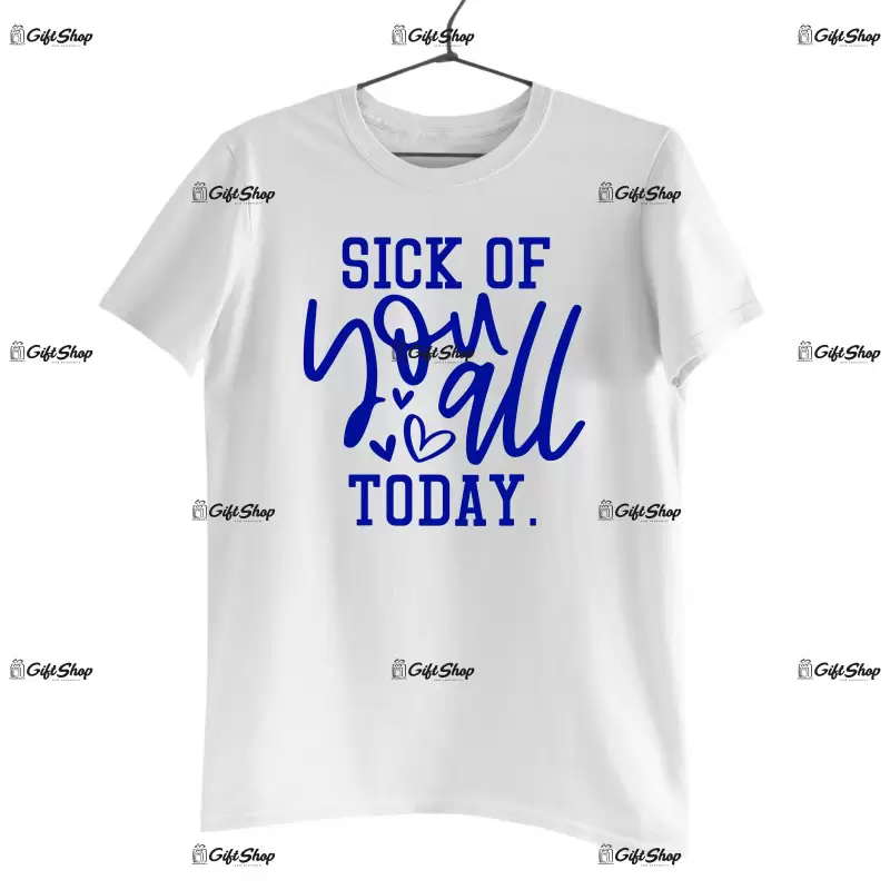 Sick of you all today , tricou cu mesaj