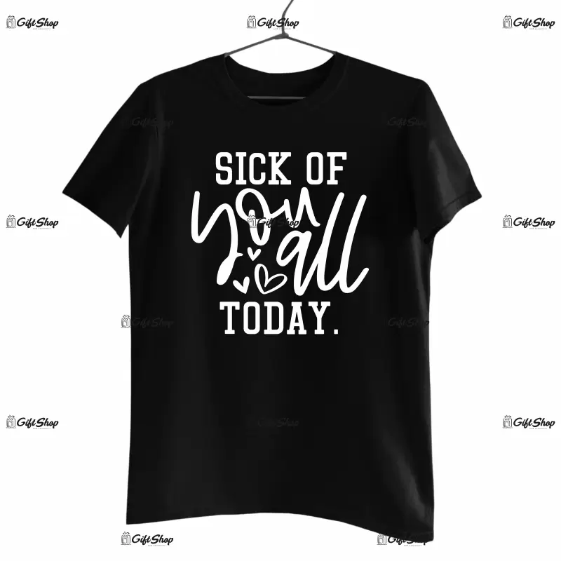 Sick of you all today , tricou cu mesaj