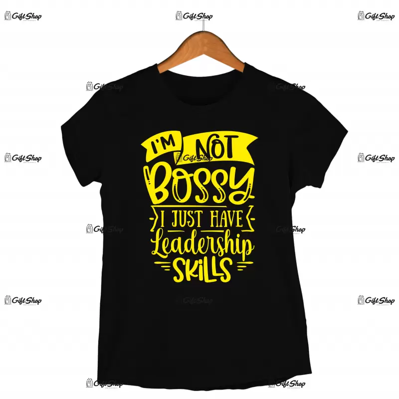 I`m not bossy ijust have leadership skills, tricou cu mesaj