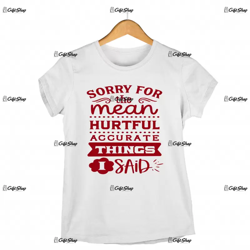 Sorry the mean hurtful accurate things i said, tricou cu mesaj