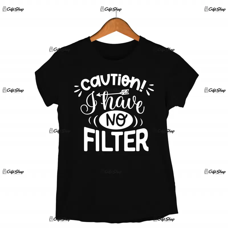Caution i have no filter, tricou cu mesaj