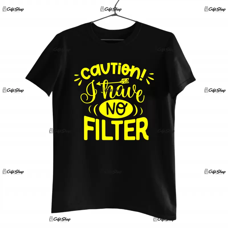 Caution i have no filter, tricou cu mesaj