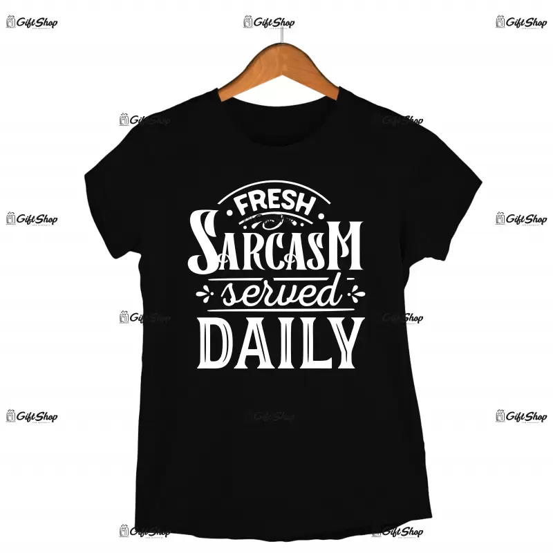 Fresh sarcasm served daily, tricou cu mesaj