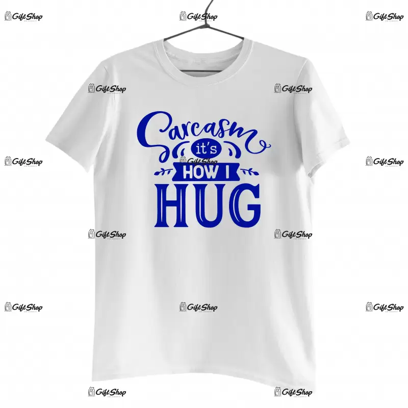 Sarcasm it`s how i hug, tricou cu mesaj