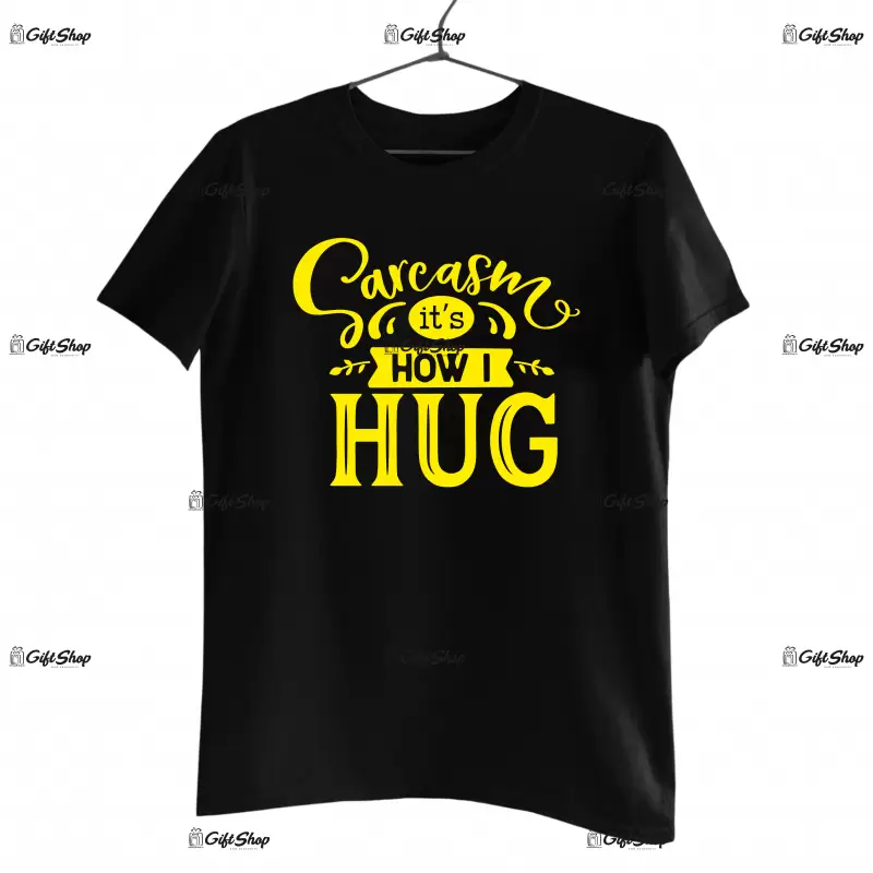 Sarcasm it`s how i hug, tricou cu mesaj