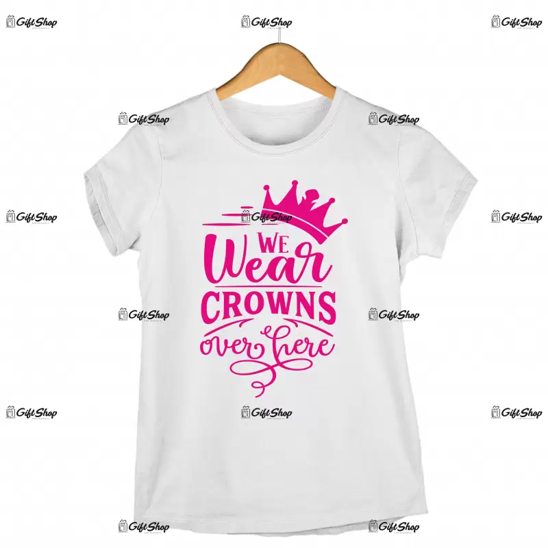 We wear crowns over here, tricou cu mesaj