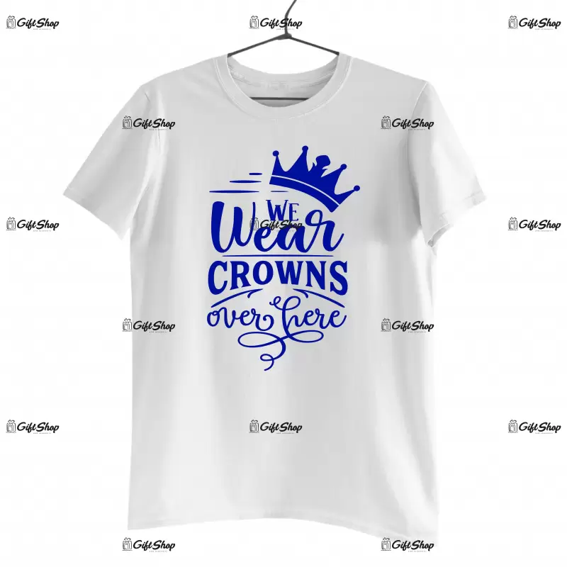 We wear crowns over here, tricou cu mesaj