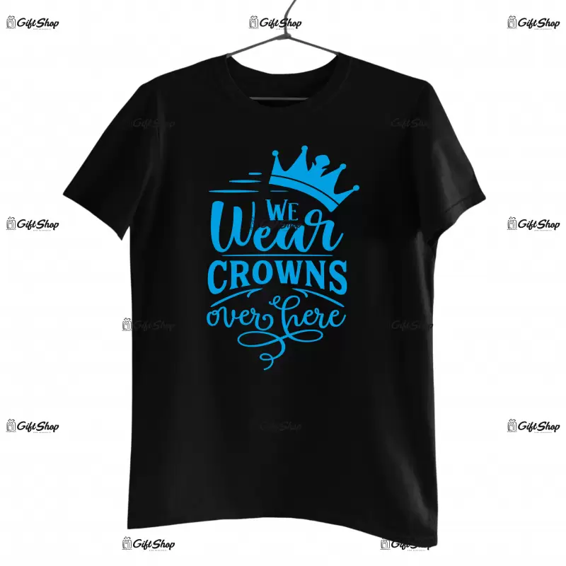 We wear crowns over here, tricou cu mesaj