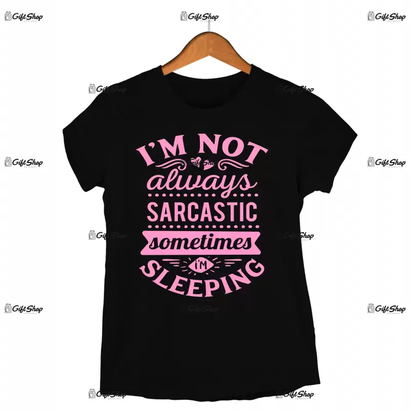 I`m not always sarcastic sometimes i`m sleeping, tricou cu mesaj