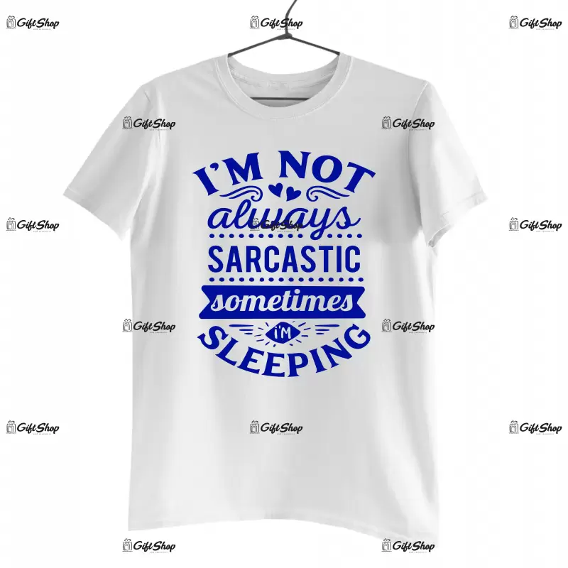 I`m not always sarcastic sometimes i`m sleeping, tricou cu mesaj