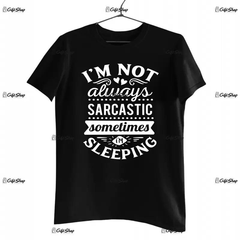 I`m not always sarcastic sometimes i`m sleeping, tricou cu mesaj