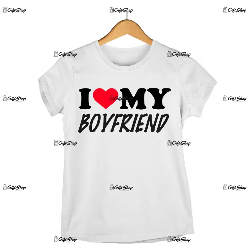 I LOVE MY BOYFRIEND - Tricou Personalizat