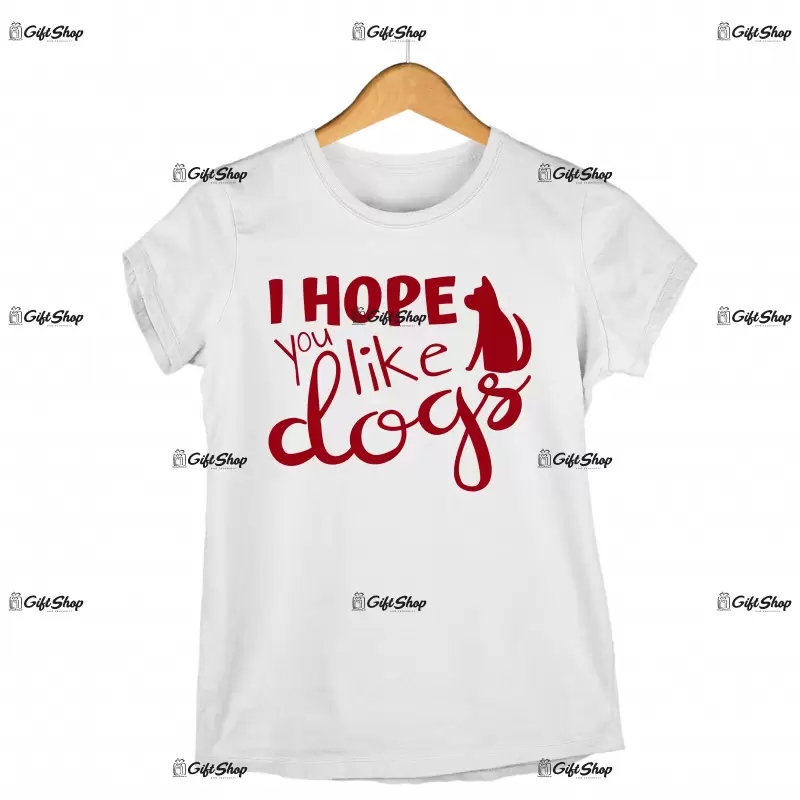 I hope you like dogs, tricou cu mesaj