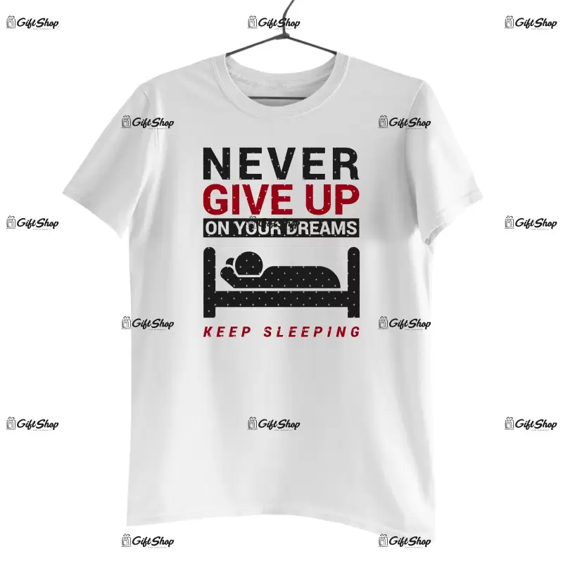 Never give up on your dreams keep sleeping, tricou cu mesaj