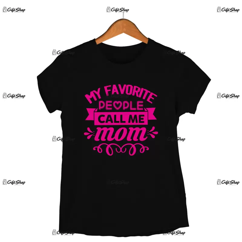 My favorite people call me mom, tricou cu mesaj