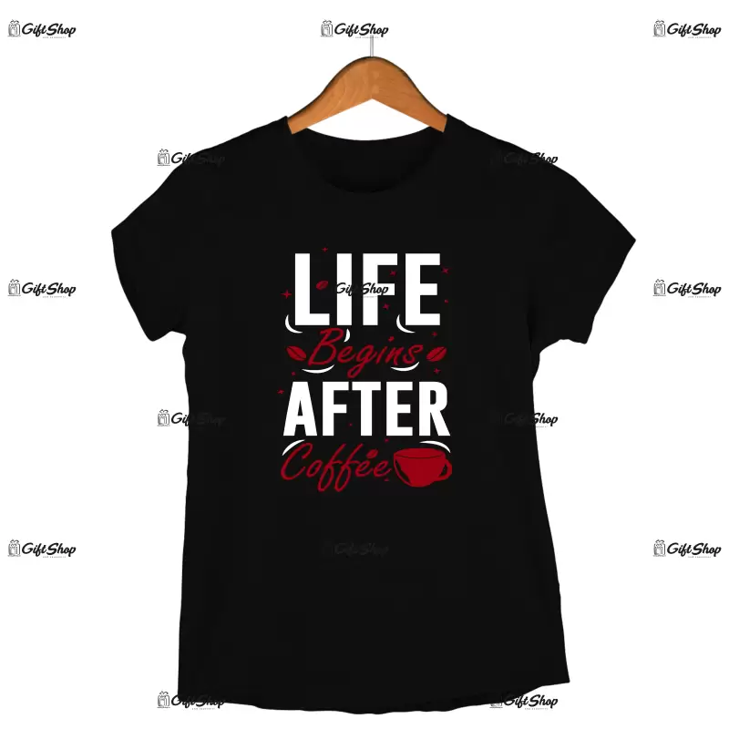 Life begins after coffee, tricou cu mesaj.