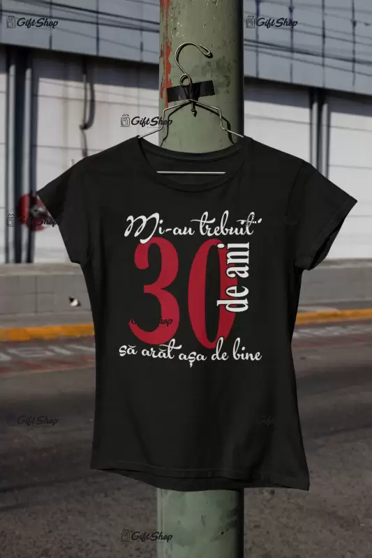 Mi-au trebuit 30 de ani, tricou cu mesaj - se poate schimba anul .