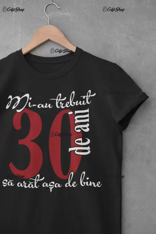 Mi-au trebuit 30 de ani, tricou cu mesaj - se poate schimba anul .