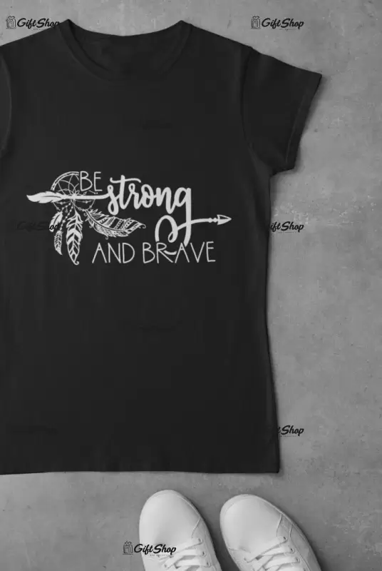 Be strong and brave, tricou cu mesaj