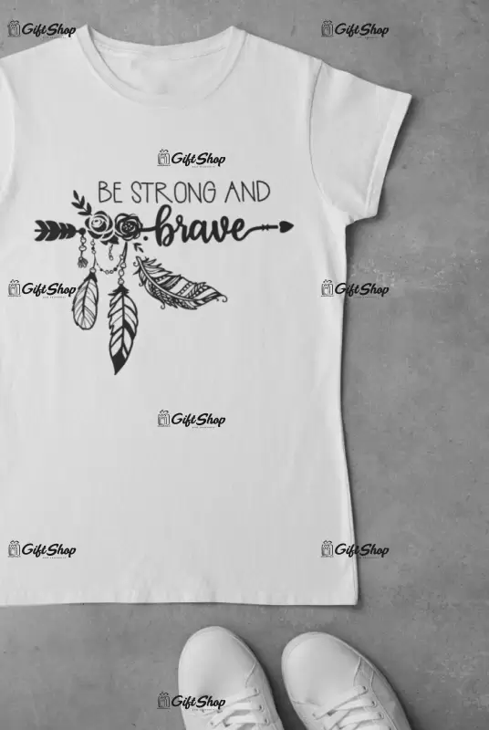 Be strong and brave , tricou cu mesaj