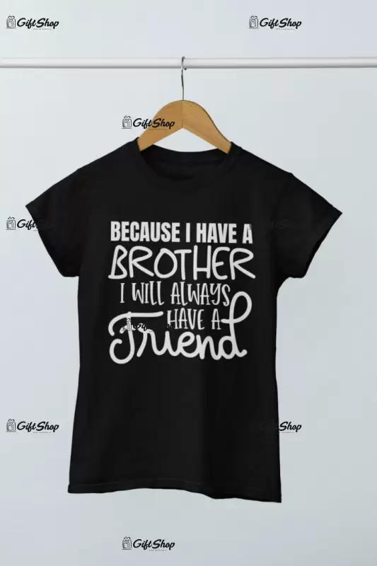 Because i have a brother, tricou cu mesaj
