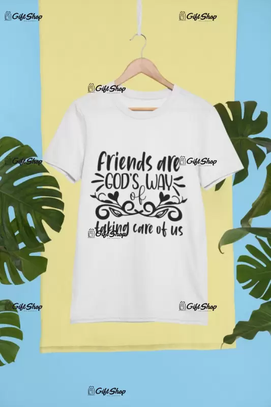 Friends are god`s way taking care of us, tricou cu mesaj