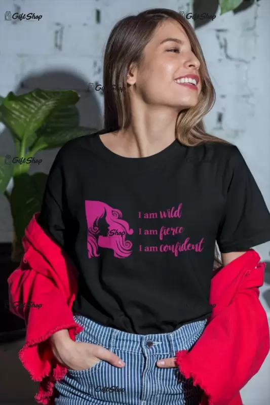 I am wild fierce confident, tricou cu mesaj