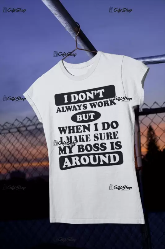 I don`t always work, tricou cu mesaj