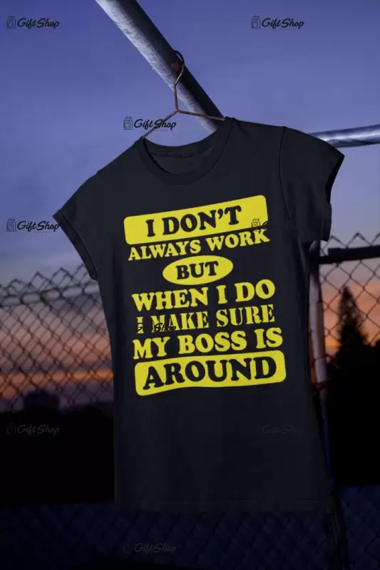 I don`t always work, tricou cu mesaj