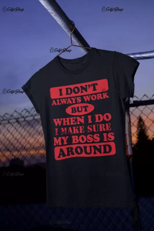 I don`t always work, tricou cu mesaj
