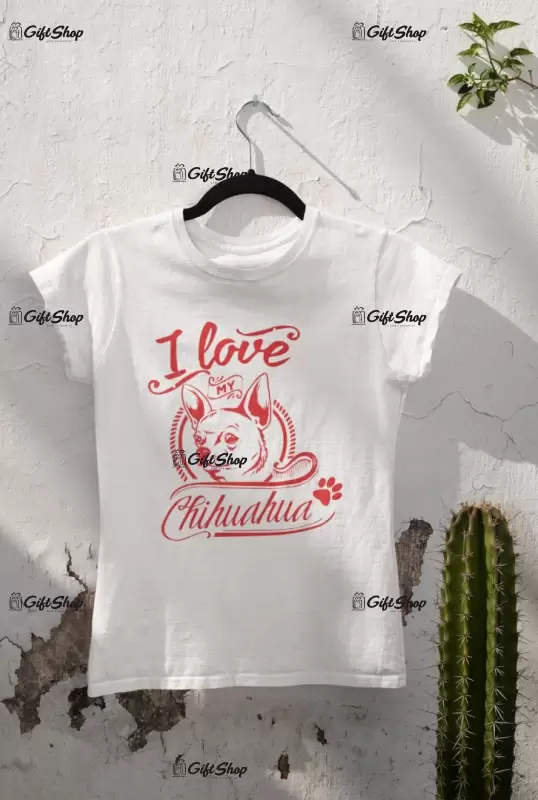 I love my chihuahua, tricou alb cu mesaj