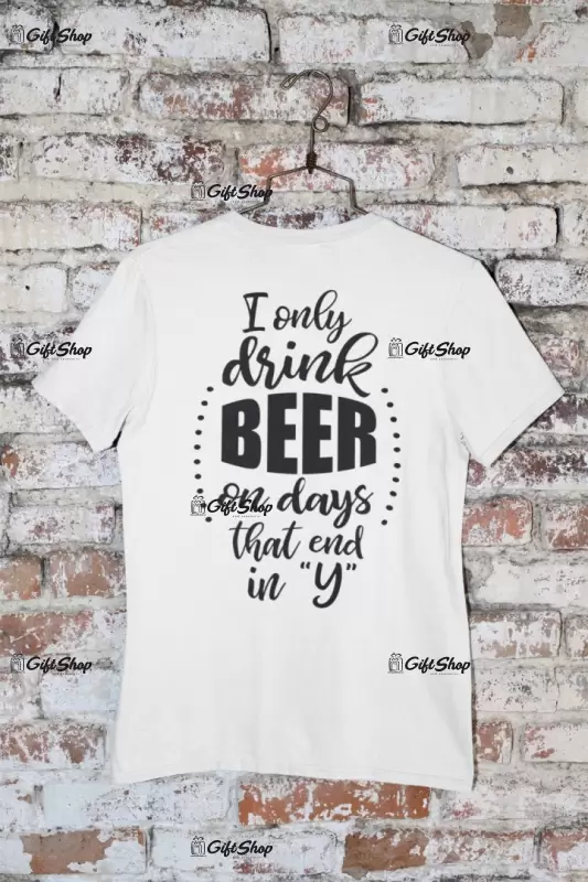 I only drink beer..., tricou cu mesaj